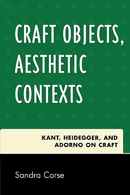 Objets artisanaux, contextes esthétiques : Kant, Heidegger et Adorno sur l'artisanat - Craft Objects, Aesthetic Contexts: Kant, Heidegger, and Adorno on Craft