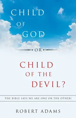 Enfant de Dieu ou enfant du Diable ? La Bible dit que nous sommes l'un ou l'autre ! - Child of God or Child of the Devil?: The Bible Says We Are One or the Other!