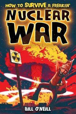 Comment survivre à une guerre nucléaire : Comment survivre à une guerre nucléaire - How To Survive A Freakin' Nuclear War: How To Survive A Freakin' Nuclear War