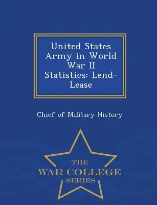 L'armée américaine dans les statistiques de la Seconde Guerre mondiale : Lend-Lease - War College Series - United States Army in World War II Statistics: Lend-Lease - War College Series