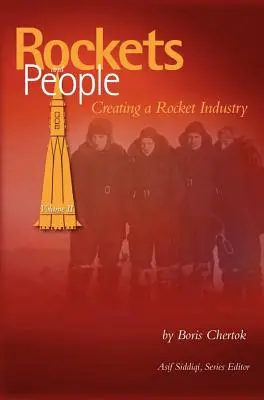 Rockets and People, Volume II : Creating a Rocket Industry (NASA History Series SP-2006-4110) - Rockets and People, Volume II: Creating a Rocket Industry (NASA History Series SP-2006-4110)