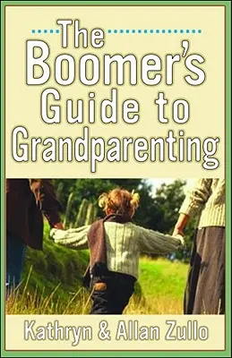 Guide des grands-parents à l'usage des baby-boomers - A Boomer's Guide to Grandparenting