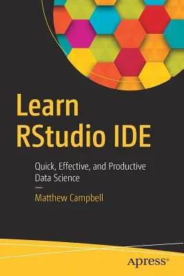 Apprendre Rstudio Ide : Une science des données rapide, efficace et productive - Learn Rstudio Ide: Quick, Effective, and Productive Data Science