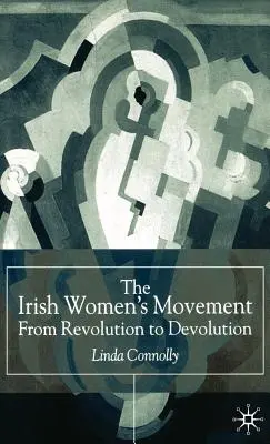 Le mouvement des femmes irlandaises : De la révolution à la dévolution - The Irish Women's Movement: From Revolution to Devolution