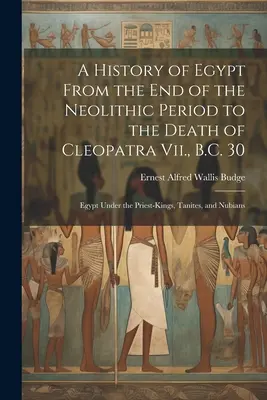 Histoire de l'Egypte de la fin de la période néolithique à la mort de Cléopâtre Vii. 30 avant J.-C. : l'Egypte sous les rois-prêtres, les Tanites et les Nubiens - A History of Egypt From the End of the Neolithic Period to the Death of Cleopatra Vii., B.C. 30: Egypt Under the Priest-Kings, Tanites, and Nubians
