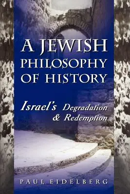 Une philosophie juive de l'histoire : La dégradation et la rédemption d'Israël - A Jewish Philosophy of History: Israel's Degradation & Redemption