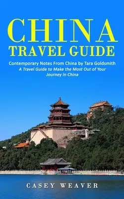 Guide de voyage en Chine : Notes contemporaines de la Chine par Tara Goldsmith (Un guide de voyage pour tirer le meilleur parti de votre voyage en Chine) - China Travel Guide: Contemporary Notes From China by Tara Goldsmith (A Travel Guide to Make the Most Out of Your Journey in China)