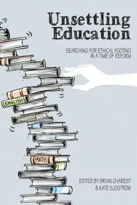 L'éducation dérangeante : A la recherche d'un ancrage éthique à l'heure des réformes - Unsettling Education: Searching for Ethical Footing in a Time of Reform