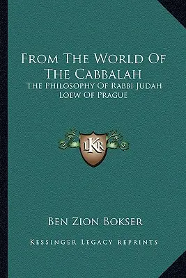 Du monde de la Cabbale : La philosophie du rabbin Judah Loew de Prague - From The World Of The Cabbalah: The Philosophy Of Rabbi Judah Loew Of Prague