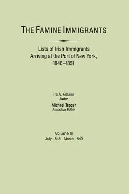 Immigrants de la famine. Listes d'immigrants irlandais arrivant au port de New York, 1846-1851. Voume III, juillet 1848-mars 1849 - Famine Immigrants. Lists of Irish Immigrants Arriving at the Port of New York, 1846-1851. Voume III, July 1848-March 1849