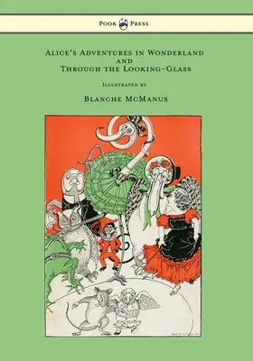 Les Aventures d'Alice au pays des merveilles et De l'autre côté du miroir - Avec seize illustrations pleine page de Blanche McManus - Alice's Adventures in Wonderland and Through the Looking-Glass - With Sixteen Full-Page Illustrations by Blanche McManus
