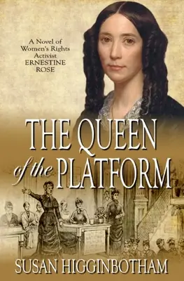 La reine de la plate-forme : Un roman sur la militante des droits de la femme Ernestine Rose - The Queen of the Platform: A Novel of Women's Rights Activist Ernestine Rose