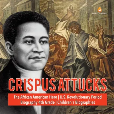 Crispus Attucks, le héros afro-américain de la période révolutionnaire américaine Biographie d'enfants de 4e année - Crispus Attucks The African American Hero U.S. Revolutionary Period Biography 4th Grade Children's Biographies