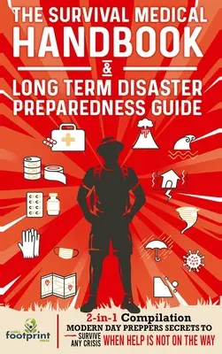 The Survival Medical Handbook & Long Term Disaster Preparedness Guide : 2-en-1 Compilation Modern Day Preppers Secrets to Survive Any Crisis When Help - The Survival Medical Handbook & Long Term Disaster Preparedness Guide: 2-in-1 Compilation Modern Day Preppers Secrets to Survive Any Crisis When Help