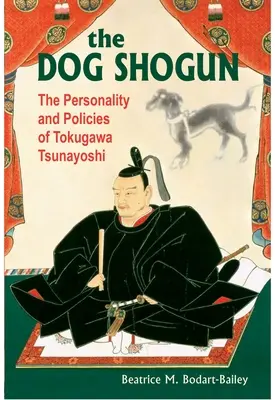 Le chien Shogun : La personnalité et les politiques de Tokugawa Tsunayoshi - The Dog Shogun: The Personality and Policies of Tokugawa Tsunayoshi