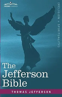 La Bible de Jefferson : La vie et la morale de Jésus de Nazareth - The Jefferson Bible: The Life and Morals of Jesus of Nazareth