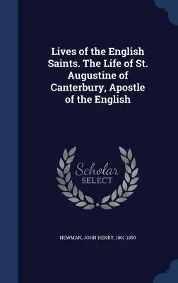 Vies des saints anglais. La vie de saint Augustin de Canterbury, apôtre des Anglais. - Lives of the English Saints. The Life of St. Augustine of Canterbury, Apostle of the English