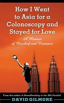 Comment je suis allée en Asie pour une coloscopie et suis restée pour l'amour : Un mémoire d'espièglerie et de romance - How I Went to Asia for a Colonoscopy and Stayed for Love: A Memoir of Mischief and Romance