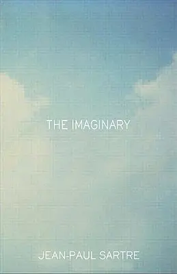 L'imaginaire : Une psychologie phénoménologique de l'imagination - The Imaginary: A Phenomenological Psychology of the Imagination