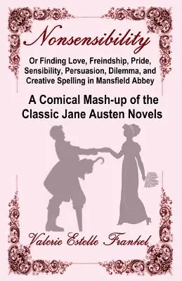 L'amour, l'amitié, l'orgueil, la sensibilité, la persuasion, le dilemme et l'orthographe créative dans l'abbaye de Mansfield : Un mélange comique de l'histoire et de la culture de Mansfield Abbey. - Nonsensibility Or Finding Love, Freindship, Pride, Sensibility, Persuasion, Dilemma, and Creative Spelling in Mansfield Abbey: A Comical Mash-up of th