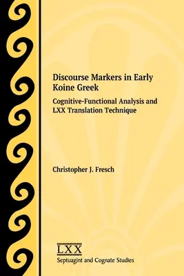 Discourse Markers in Early Koine Greek : Analyse cognitivo-fonctionnelle et technique de traduction LXX - Discourse Markers in Early Koine Greek: Cognitive-Functional Analysis and LXX Translation Technique