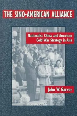 L'alliance sino-américaine : La Chine nationaliste et la stratégie américaine de la guerre froide en Asie - The Sino-American Alliance: Nationalist China and American Cold War Strategy in Asia