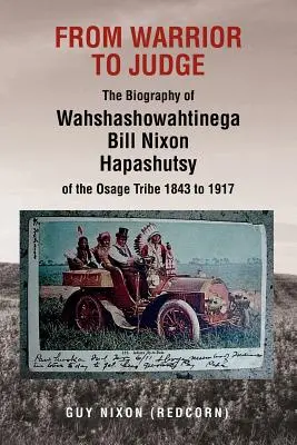 Du guerrier au juge, la biographie de Wahshashowahtinega Bill Nixon Hapashutsy de la tribu Osage 1843 à 1917 : Du guerrier au juge - From Warrior to Judge the Biography of Wahshashowahtinega Bill Nixon Hapashutsy of the Osage Tribe 1843 to 1917: From Warrior to Judge