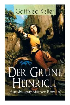 Der Grne Heinrich (Autobiographischer Roman) : L'un des plus beaux romans d'apprentissage de la littérature allemande du 19. Jahrhunderts - Der Grne Heinrich (Autobiographischer Roman): Einer der bedeutendsten Bildungsromane der deutschen Literatur des 19. Jahrhunderts