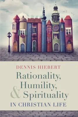 Rationalité, humilité et spiritualité dans la vie chrétienne - Rationality, Humility, and Spirituality in Christian Life