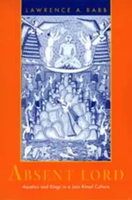 Absent Lord : Ascétiques et rois dans une culture rituelle jaïn Volume 8 - Absent Lord: Ascetics and Kings in a Jain Ritual Culture Volume 8