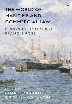 Le monde du droit maritime et commercial : Essais en l'honneur de Francis Rose - The World of Maritime and Commercial Law: Essays in Honour of Francis Rose