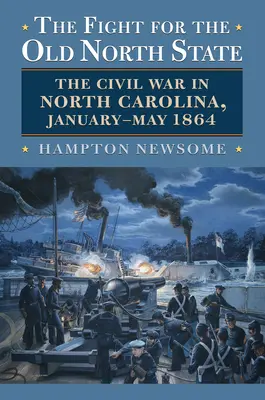 La lutte pour l'État du Vieux Nord : La guerre civile en Caroline du Nord, janvier-mai 1864 - The Fight for the Old North State: The Civil War in North Carolina, January-May 1864