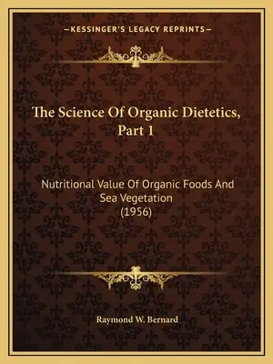 La science de la diététique organique, première partie : valeur nutritionnelle des aliments organiques et de la végétation marine (1956) - The Science Of Organic Dietetics, Part 1: Nutritional Value Of Organic Foods And Sea Vegetation (1956)