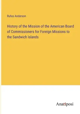 Histoire de la mission de l'American Board of Commissioners for Foreign Missions aux îles Sandwich - History of the Mission of the American Board of Commissioners for Foreign Missions to the Sandwich Islands