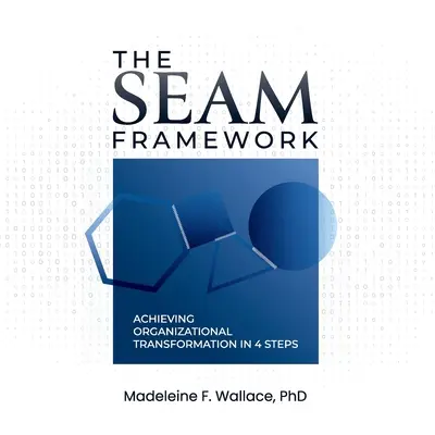 Le cadre SEAM : Réaliser la transformation organisationnelle en 4 étapes - The SEAM Framework: Achieving Organizational Transformation in 4 Steps