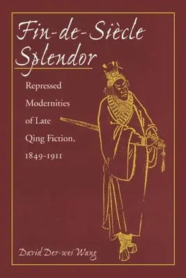 Splendeur fin-de-sicle : Modernités réprimées dans les romans de la fin des Qing, 1848-1911 - Fin-De-Sicle Splendor: Repressed Modernities of Late Qing Fiction, 1848-1911