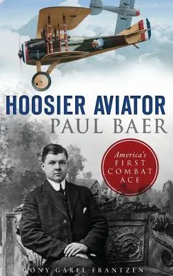 L'aviateur Paul Baer : Le premier as du combat américain - Hoosier Aviator Paul Baer: America's First Combat Ace