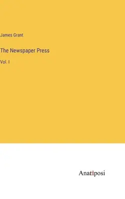 La presse écrite : Vol. I - The Newspaper Press: Vol. I