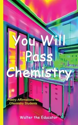 Vous réussirez en chimie : Affirmations poétiques pour les étudiants en chimie - You Will Pass Chemistry: Poetry Affirmations for Chemistry Students