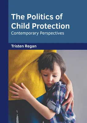 La politique de protection de l'enfance : Perspectives contemporaines - The Politics of Child Protection: Contemporary Perspectives