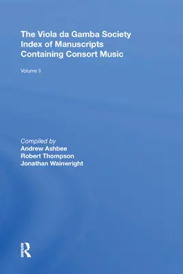 The Viola da Gamba Society Index of Manuscripts Containing Consort Music : Volume II - The Viola da Gamba Society Index of Manuscripts Containing Consort Music: Volume II