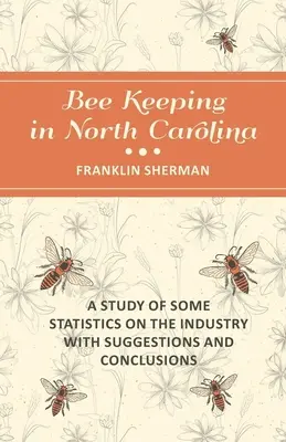 L'apiculture en Caroline du Nord - Une étude de quelques statistiques sur l'industrie avec des suggestions et des conclusions - Bee Keeping in North Carolina - A Study of Some Statistics on the Industry with Suggestions and Conclusions