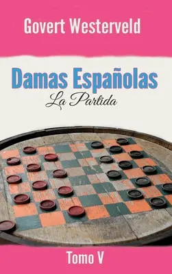 Damas Espaolas : La Partida. Tomo V - Damas Espaolas: La Partida. Tomo V