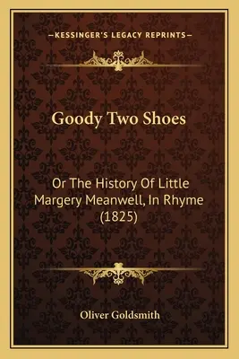 Goody Two Shoes : Ou l'histoire de la petite Margery Meanwell, en rimes (1825) - Goody Two Shoes: Or The History Of Little Margery Meanwell, In Rhyme (1825)