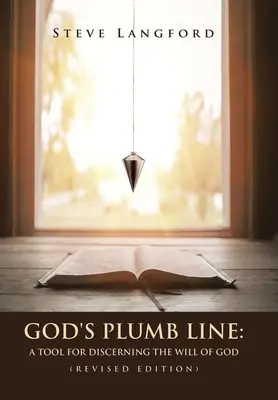 Le fil à plomb de Dieu : Un outil pour discerner la volonté de Dieu (édition révisée) - God's Plumb Line: A Tool for Discerning the Will of God (Revised Edition)