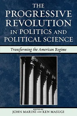 La révolution progressiste en politique et en science politique : Transformer le régime américain - The Progressive Revolution in Politics and Political Science: Transforming the American Regime