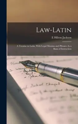 Le droit latin : un traité en latin, avec des maximes et des phrases juridiques comme base d'enseignement - Law-Latin: A Treatise in Latin, With Legal Maxims and Phrases As a Basis of Instruction