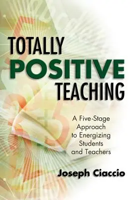 L'enseignement totalement positif : une approche en cinq étapes pour dynamiser les élèves et les enseignants - Totally Positive Teaching: A Five-Stage Approach to Energizing Students and Teachers