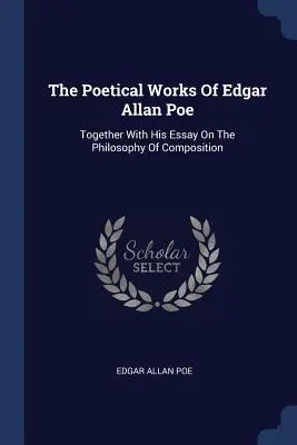 Les œuvres poétiques d'Edgar Allan Poe : avec son essai sur la philosophie de la composition - The Poetical Works Of Edgar Allan Poe: Together With His Essay On The Philosophy Of Composition