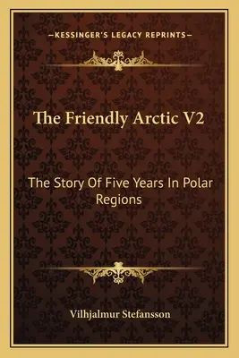 L'Arctique amical V2 : L'histoire de cinq ans dans les régions polaires - The Friendly Arctic V2: The Story Of Five Years In Polar Regions